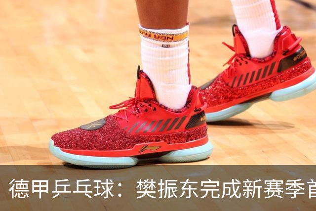 德甲乒乓球：樊振东完成新赛季首秀，先丢一局之后3-1实现逆转